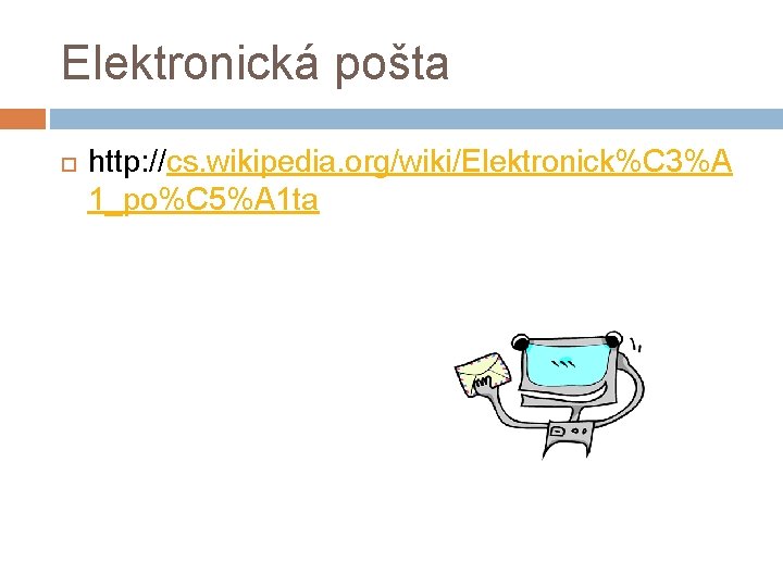 Elektronická pošta http: //cs. wikipedia. org/wiki/Elektronick%C 3%A 1_po%C 5%A 1 ta 