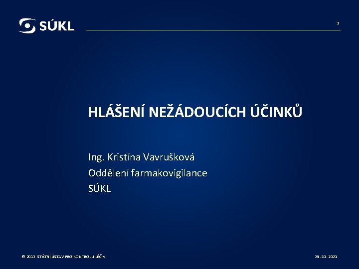 1 HLÁŠENÍ NEŽÁDOUCÍCH ÚČINKŮ Ing. Kristína Vavrušková Oddělení farmakovigilance SÚKL © 2012 STÁTNÍ ÚSTAV