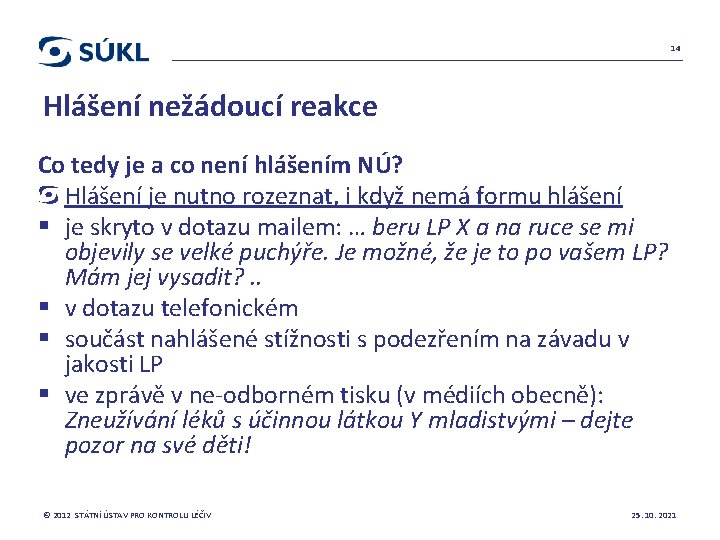 14 Hlášení nežádoucí reakce Co tedy je a co není hlášením NÚ? Hlášení je