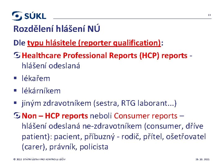 22 Rozdělení hlášení NÚ Dle typu hlásitele (reporter qualification): Healthcare Professional Reports (HCP) reports