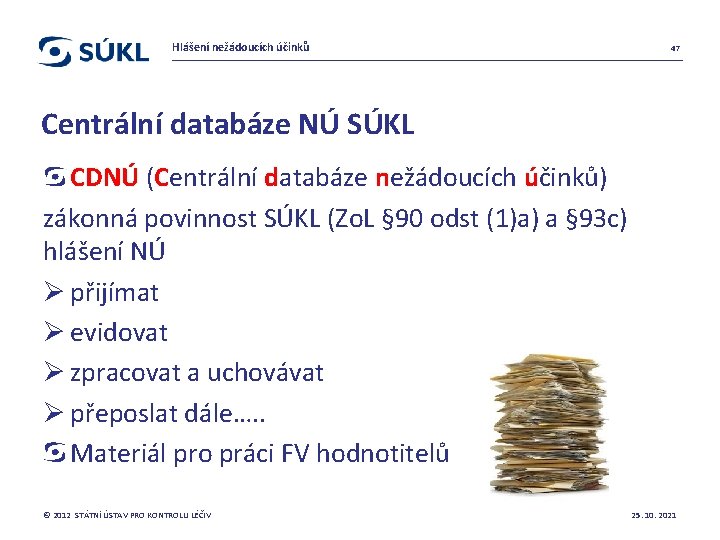 Hlášení nežádoucích účinků 47 Centrální databáze NÚ SÚKL CDNÚ (Centrální databáze nežádoucích účinků) zákonná