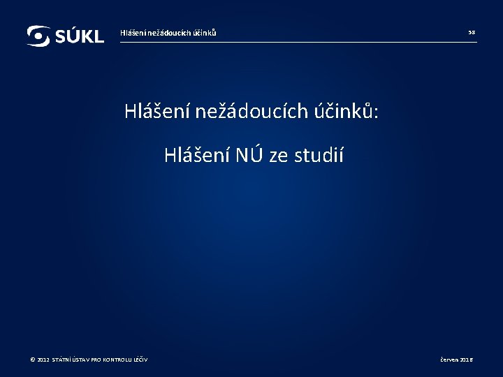 Hlášení nežádoucích účinků 58 Hlášení nežádoucích účinků: Hlášení NÚ ze studií © 2012 STÁTNÍ