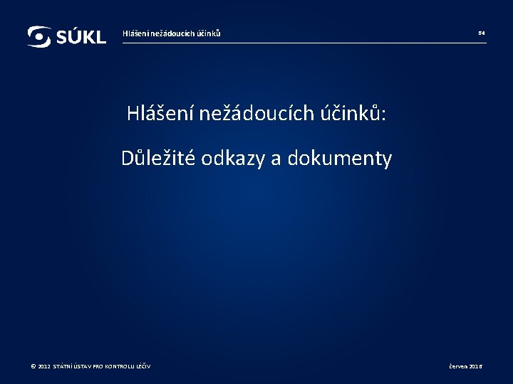 Hlášení nežádoucích účinků 64 Hlášení nežádoucích účinků: Důležité odkazy a dokumenty © 2012 STÁTNÍ