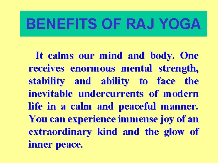 BENEFITS OF RAJ YOGA It calms our mind and body. One receives enormous mental