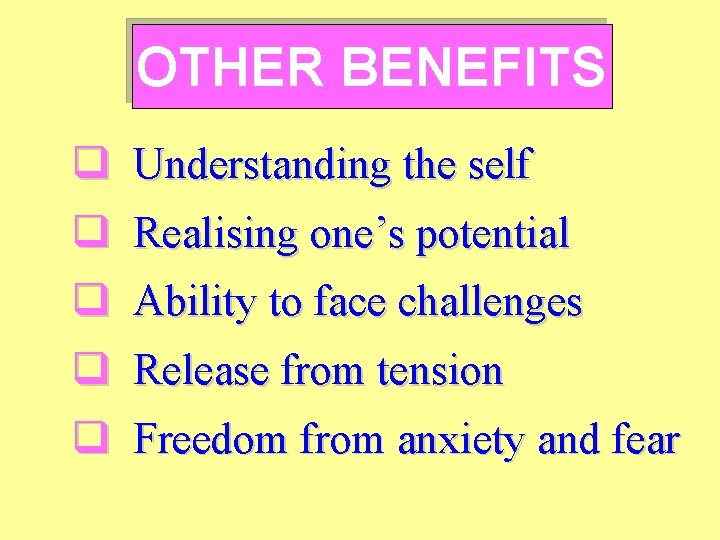 OTHER BENEFITS q Understanding the self q Realising one’s potential q Ability to face