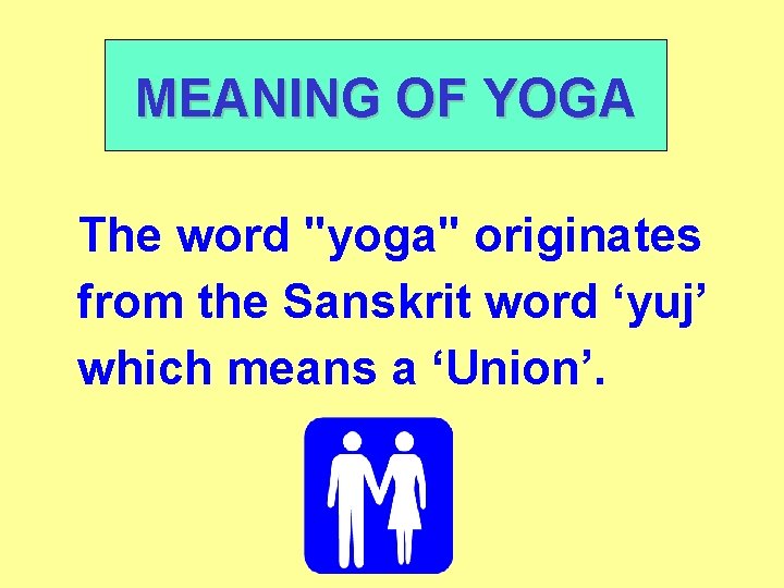MEANING OF YOGA The word "yoga" originates from the Sanskrit word ‘yuj’ which means