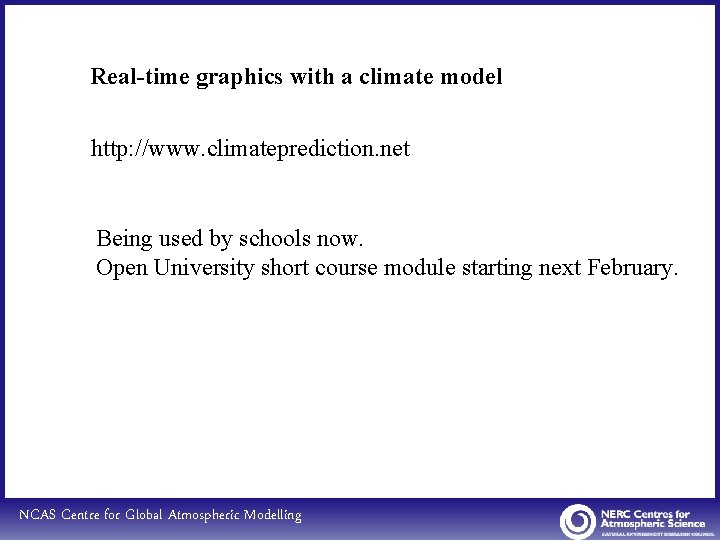 Real-time graphics with a climate model http: //www. climateprediction. net Being used by schools