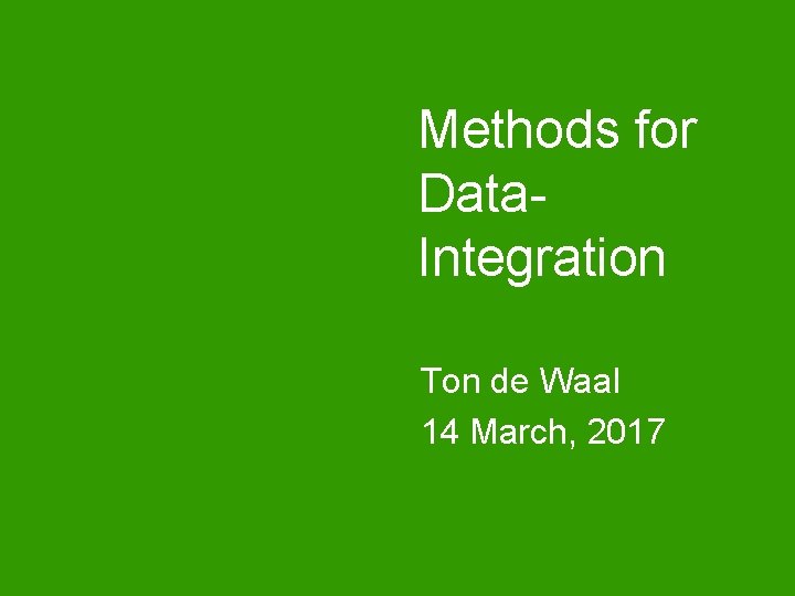 Methods for Data. Integration Ton de Waal 14 March, 2017 