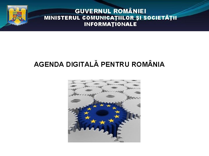 GUVERNUL ROM NIEI MINISTERUL COMUNICAŢIILOR ŞI SOCIETĂŢII INFORMAŢIONALE AGENDA DIGITALĂ PENTRU ROM NIA 