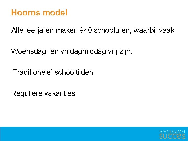 Hoorns model Alle leerjaren maken 940 schooluren, waarbij vaak Woensdag- en vrijdagmiddag vrij zijn.