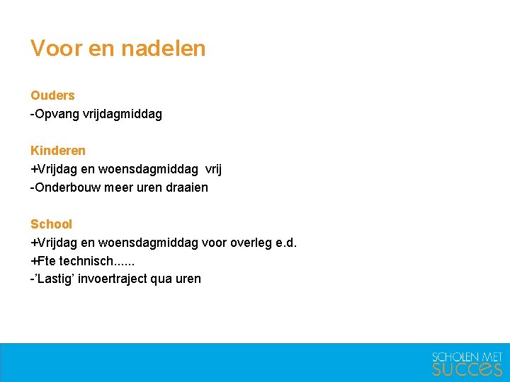 Voor en nadelen Ouders -Opvang vrijdagmiddag Kinderen +Vrijdag en woensdagmiddag vrij -Onderbouw meer uren