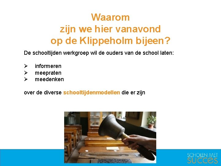 Waarom zijn we hier vanavond op de Klippeholm bijeen? De schooltijden werkgroep wil de