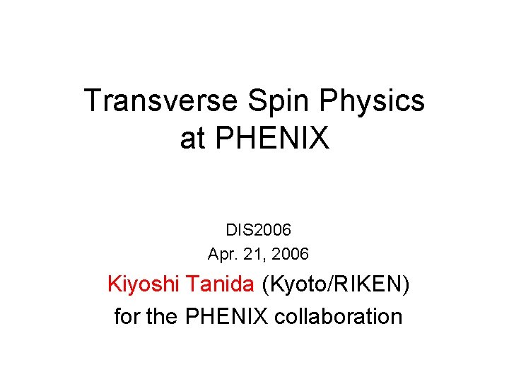 Transverse Spin Physics at PHENIX DIS 2006 Apr. 21, 2006 Kiyoshi Tanida (Kyoto/RIKEN) for