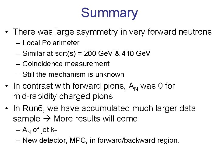 Summary • There was large asymmetry in very forward neutrons – – Local Polarimeter