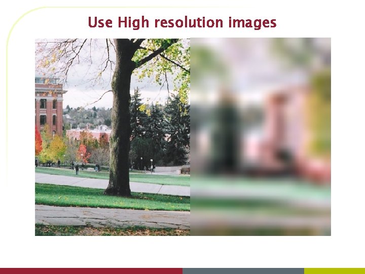 Use High resolution images 75 dpi 14. 7” 75 dpi 2. 1” 