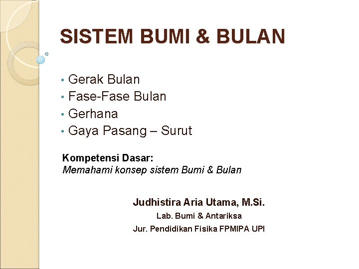 SISTEM BUMI & BULAN Gerak Bulan • Fase-Fase Bulan • Gerhana • Gaya Pasang