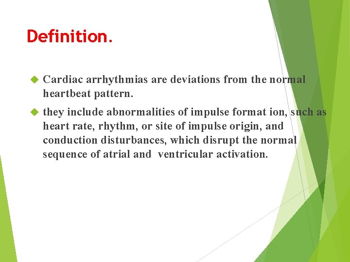 Definition. Cardiac arrhythmias are deviations from the normal heartbeat pattern. they include abnormalities of