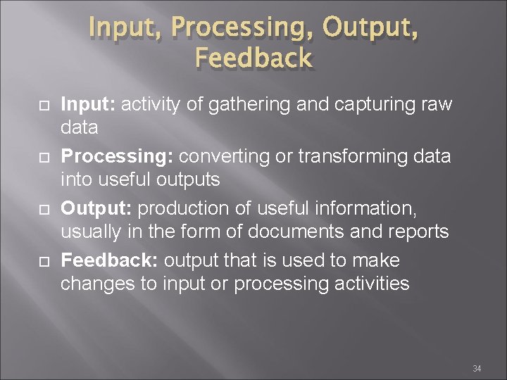 Input, Processing, Output, Feedback Input: activity of gathering and capturing raw data Processing: converting