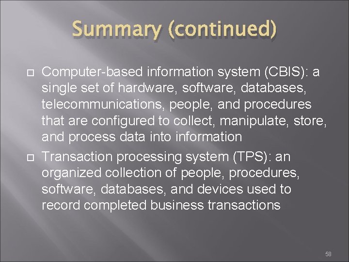 Summary (continued) Computer-based information system (CBIS): a single set of hardware, software, databases, telecommunications,