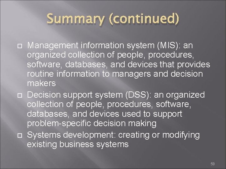 Summary (continued) Management information system (MIS): an organized collection of people, procedures, software, databases,