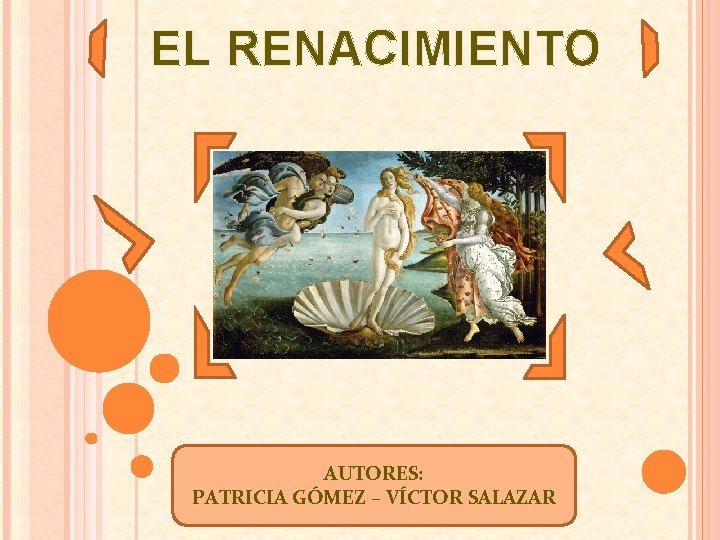 EL RENACIMIENTO AUTORES: PATRICIA GÓMEZ – VÍCTOR SALAZAR 