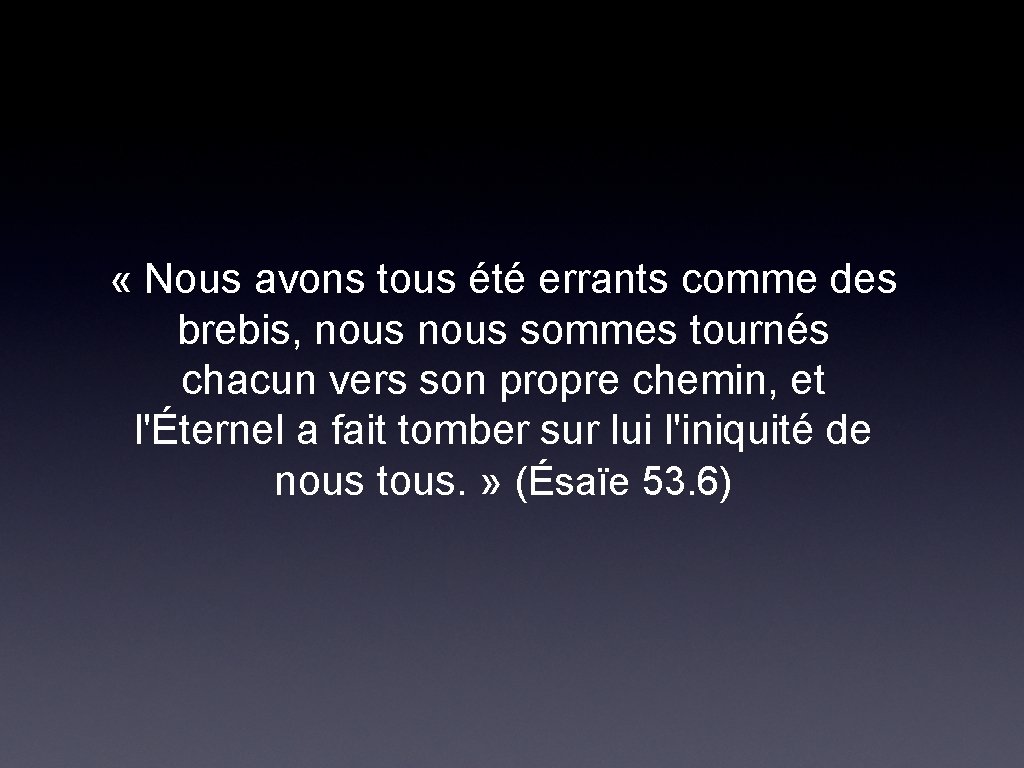  « Nous avons tous été errants comme des brebis, nous sommes tournés chacun