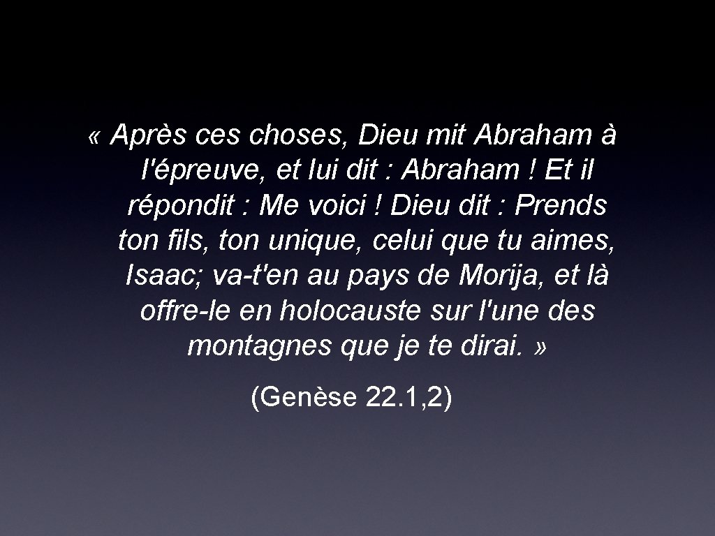  « Après ces choses, Dieu mit Abraham à l'épreuve, et lui dit :