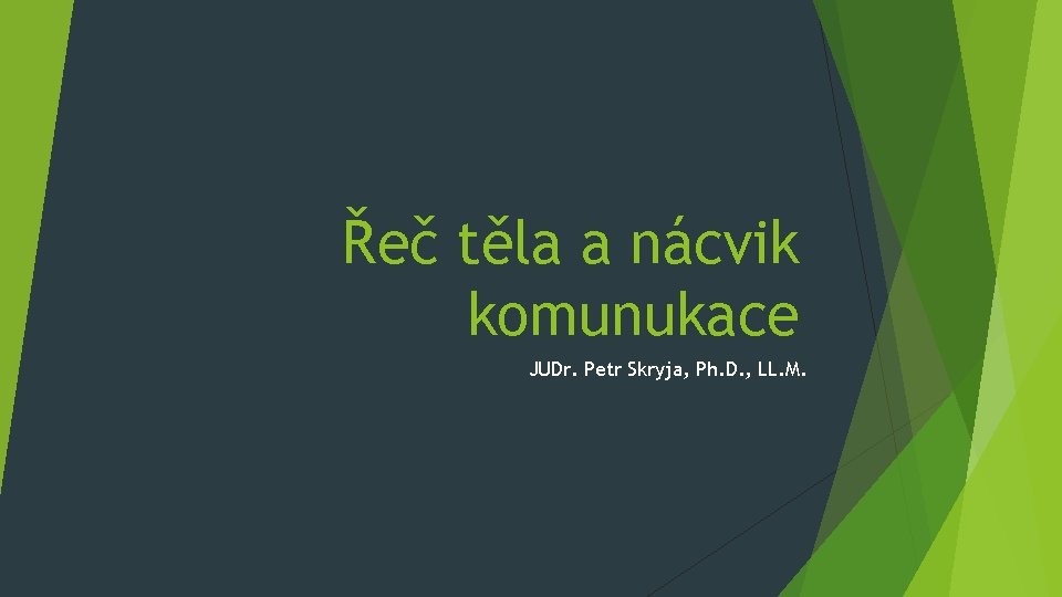 Řeč těla a nácvik komunukace JUDr. Petr Skryja, Ph. D. , LL. M. 