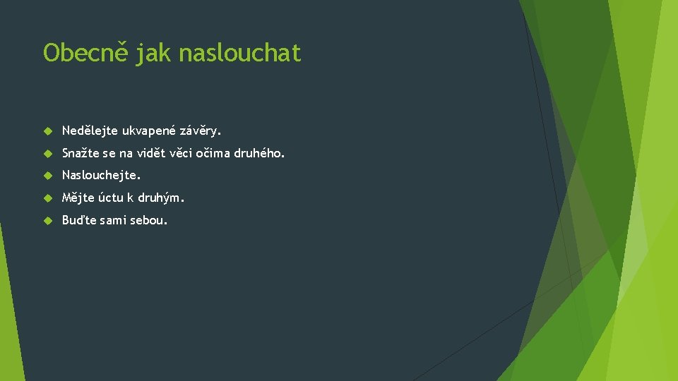 Obecně jak naslouchat Nedělejte ukvapené závěry. Snažte se na vidět věci očima druhého. Naslouchejte.