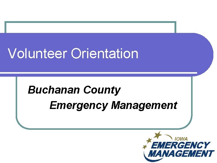 Volunteer Orientation Buchanan County Emergency Management 