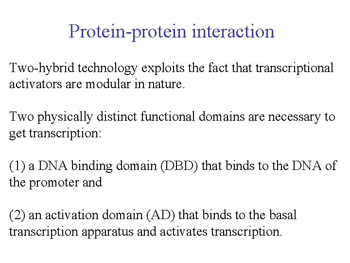 Protein-protein interaction Two-hybrid technology exploits the fact that transcriptional activators are modular in nature.