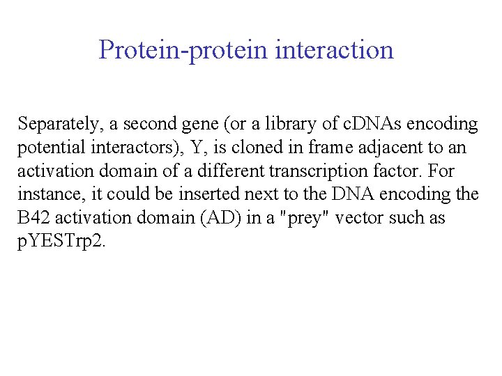 Protein-protein interaction Separately, a second gene (or a library of c. DNAs encoding potential