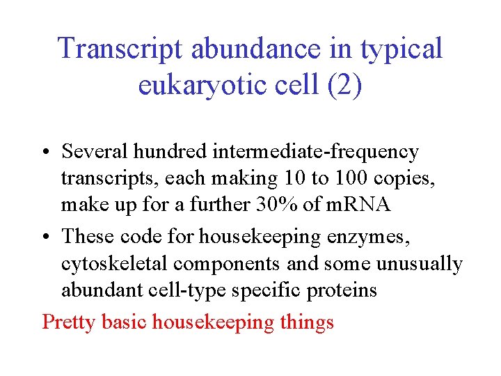 Transcript abundance in typical eukaryotic cell (2) • Several hundred intermediate-frequency transcripts, each making