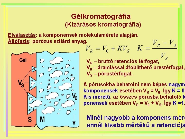 Gélkromatográfia (Kizárásos kromatográfia) Elválasztás: a komponensek molekulamérete alapján. Állófázis: porózus szilárd anyag. VR –