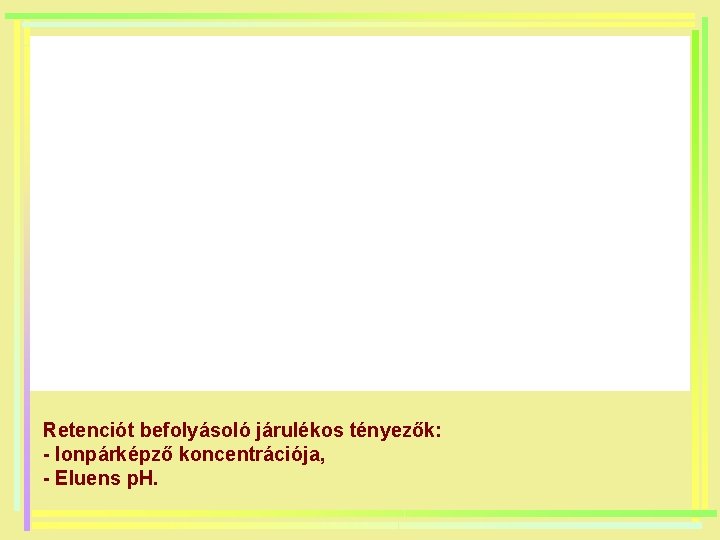 Retenciót befolyásoló járulékos tényezők: - Ionpárképző koncentrációja, - Eluens p. H. 