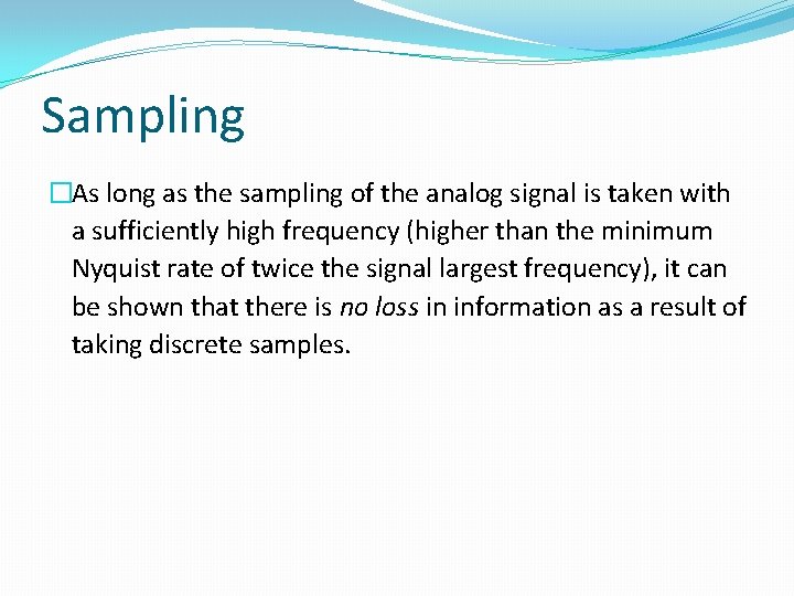 Sampling �As long as the sampling of the analog signal is taken with a