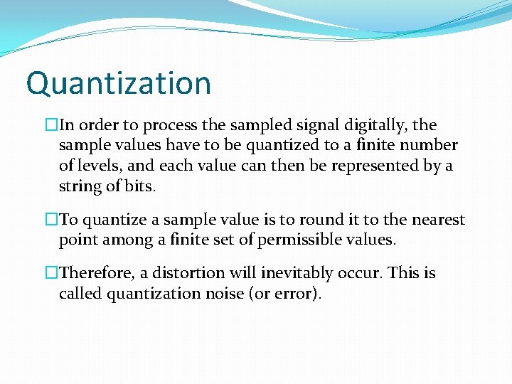 Quantization �In order to process the sampled signal digitally, the sample values have to