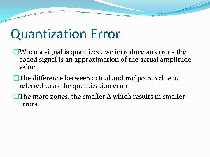 Quantization Error �When a signal is quantized, we introduce an error - the coded