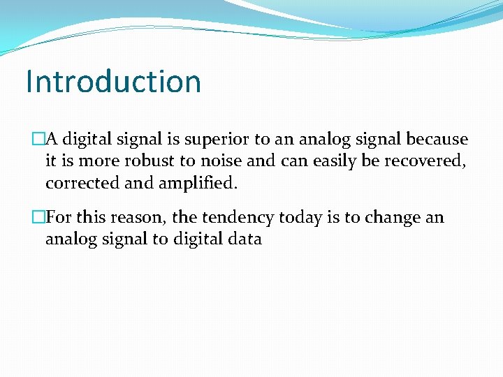 Introduction �A digital signal is superior to an analog signal because it is more