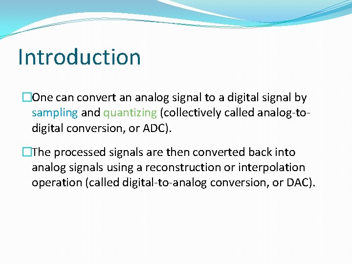 Introduction �One can convert an analog signal to a digital signal by sampling and