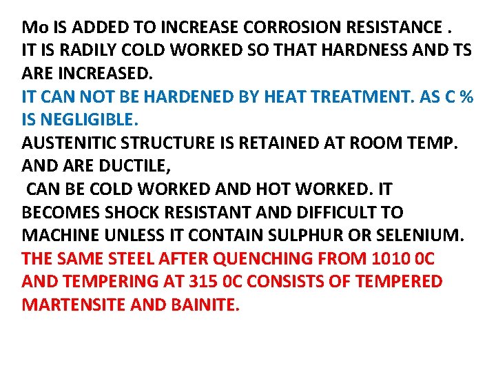 Mo IS ADDED TO INCREASE CORROSION RESISTANCE. IT IS RADILY COLD WORKED SO THAT