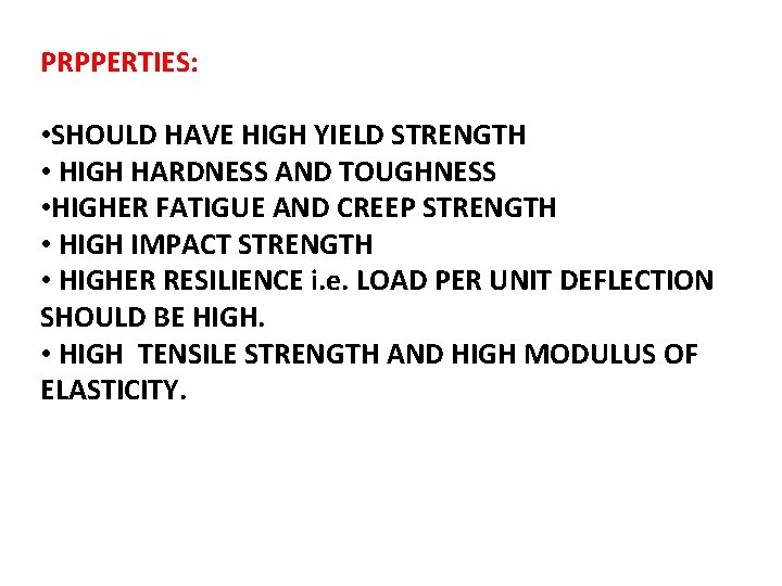 PRPPERTIES: • SHOULD HAVE HIGH YIELD STRENGTH • HIGH HARDNESS AND TOUGHNESS • HIGHER