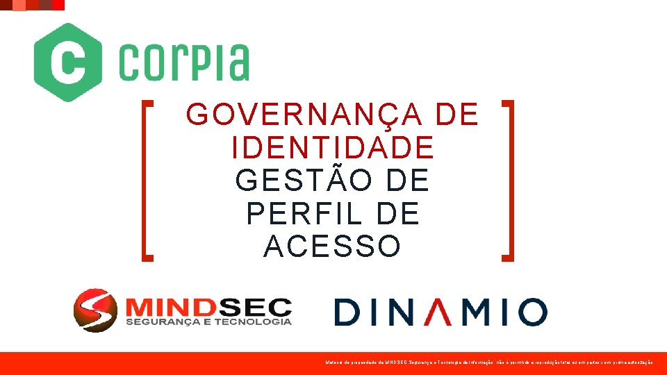 GOVERNANÇA DE IDENTIDADE GESTÃO DE PERFIL DE ACESSO Material de propriedade da MINDSEC Segurança GOVERNANÇA DE IDENTIDADE GESTÃO DE PERFIL DE ACESSO Material de propriedade da MINDSEC Segurança