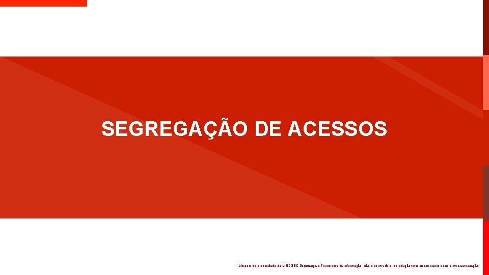 SEGREGAÇÃO DE ACESSOS Material de propriedade da MINDSEC Segurança e Tecnologia da Informação, não SEGREGAÇÃO DE ACESSOS Material de propriedade da MINDSEC Segurança e Tecnologia da Informação, não