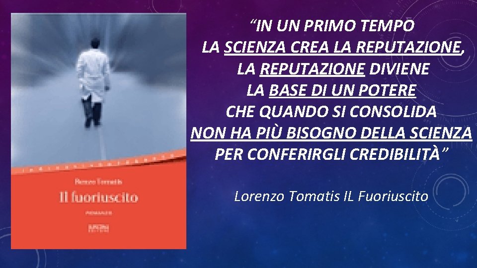 “IN UN PRIMO TEMPO LA SCIENZA CREA LA REPUTAZIONE, LA REPUTAZIONE DIVIENE LA BASE