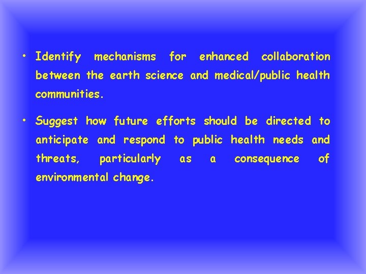  • Identify mechanisms for enhanced collaboration between the earth science and medical/public health