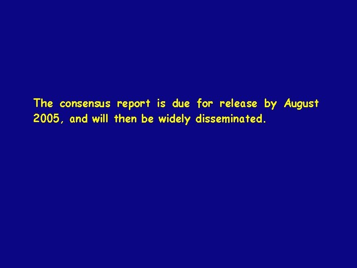 The consensus report is due for release by August 2005, and will then be