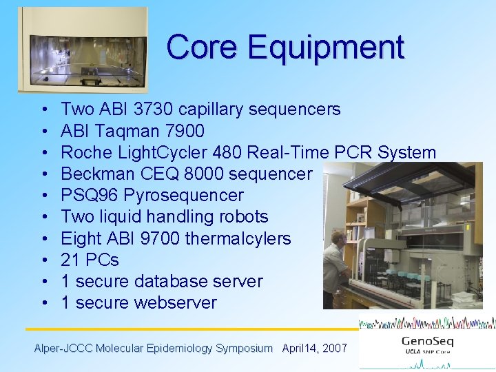 Core Equipment • • • Two ABI 3730 capillary sequencers ABI Taqman 7900 Roche