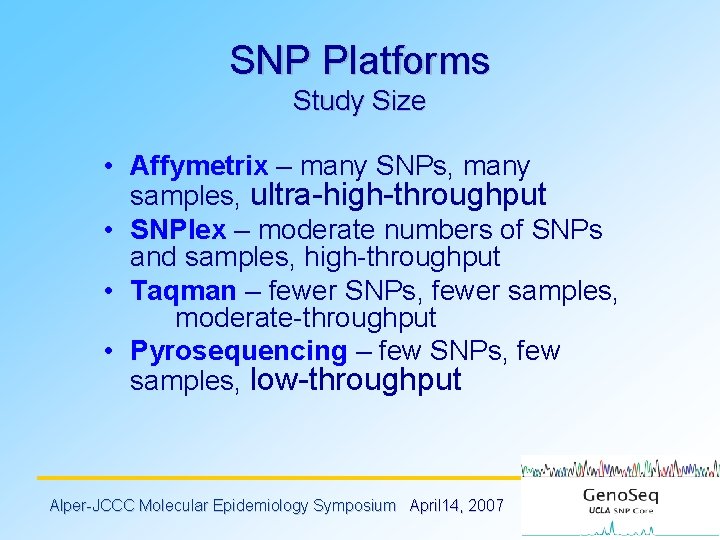 SNP Platforms Study Size • Affymetrix – many SNPs, many samples, ultra-high-throughput • SNPlex
