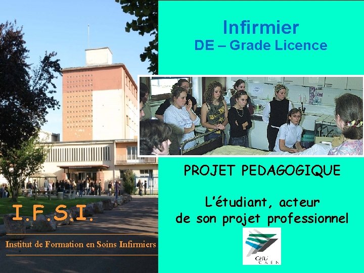 Infirmier DE – Grade Licence PROJET PEDAGOGIQUE I. F. S. I. Institut de Formation